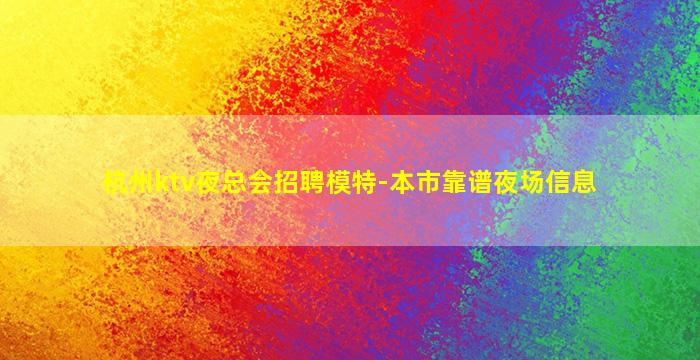 杭州ktv夜总会招聘模特-本市靠谱夜场信息